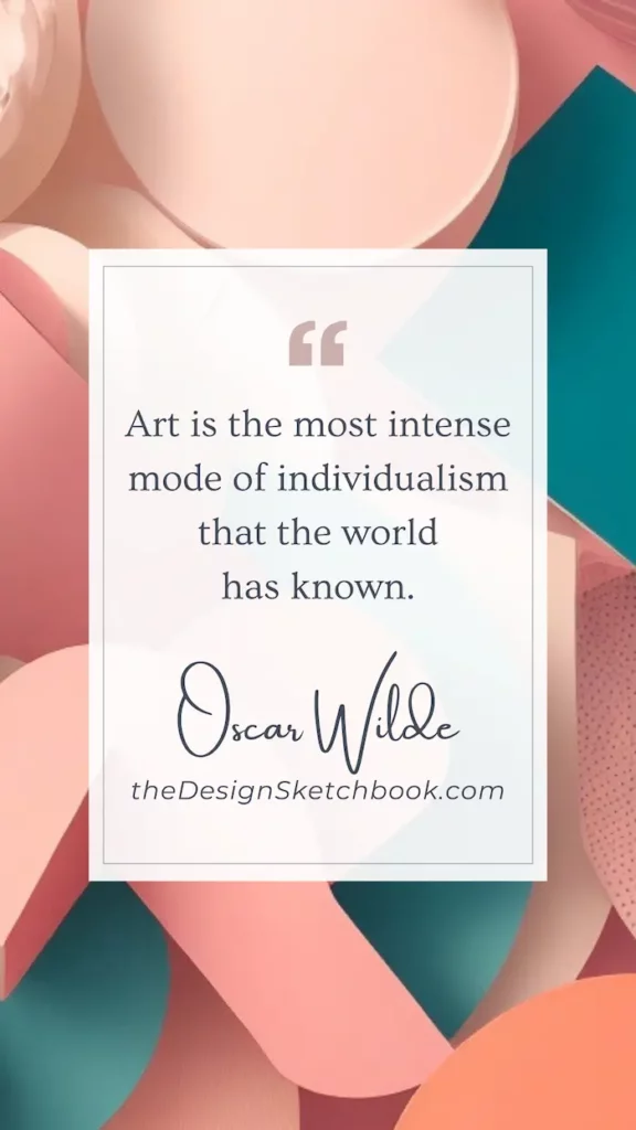13. "Art is the most intense mode of individualism that the world has known." - Oscar Wilde